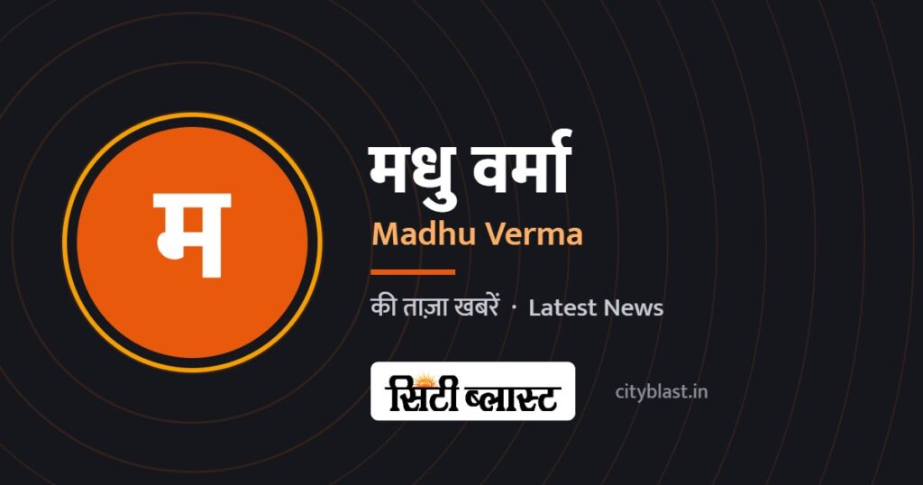 मधु वर्मा – Madhu Verma | सिटी ब्लास्ट