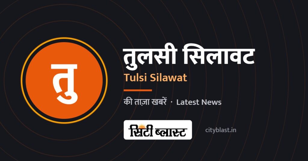 तुलसी सिलावट – Tulsi Silawat | सिटी ब्लास्ट